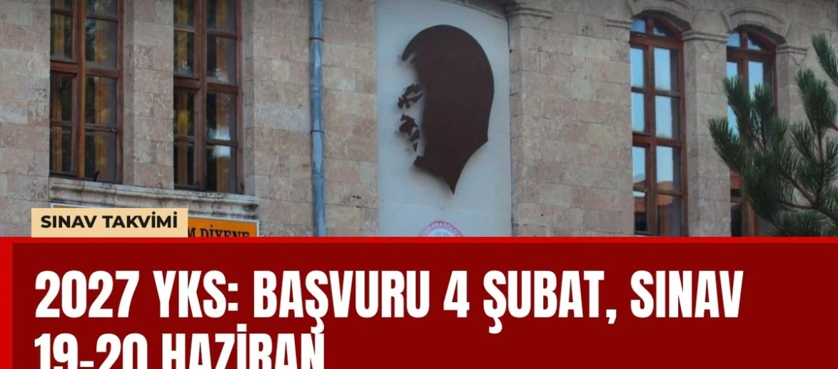 2027 YKS takvimi: Başvuru 4 Şubat, sınav 19-20 Haziran