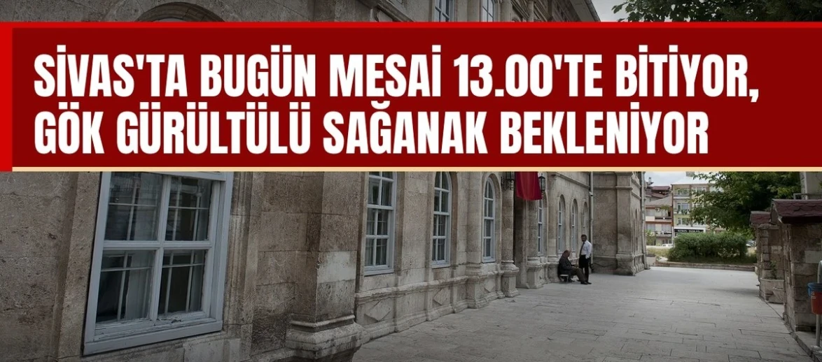 Sivas'ta mesai 13.00'te bitiyor