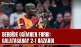 Derbide Osimhen farkı: Galatasaray 2-1 kazandı