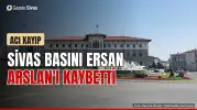 Sivas basınının acı kaybı: Ersan Arslan vefat etti