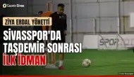 Sivasspor'da Taşdemir sonrası ilk idmanı Ziya Erdal yönetti