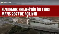 Kızılırmak Projesi'nin ilk etabı Mayıs 2027'de açılıyor