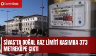 Sivas'ta doğal gaz limiti kasımda 373 metreküp