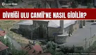 Divriği Ulu Camii'ne nasıl gidilir?