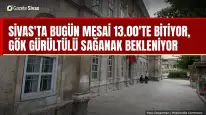 Sivas'ta mesai 13.00'te bitiyor