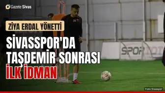 Sivasspor'da Taşdemir sonrası ilk idmanı Ziya Erdal yönetti