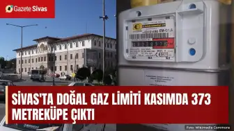Sivas'ta doğal gaz limiti kasımda 373 metreküp