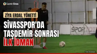Sivasspor'da Taşdemir sonrası ilk idmanı Ziya Erdal yönetti
