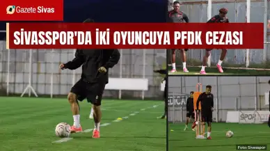 PFDK'dan Sivasspor'a iki ceza: Fidan ve Duodu yok