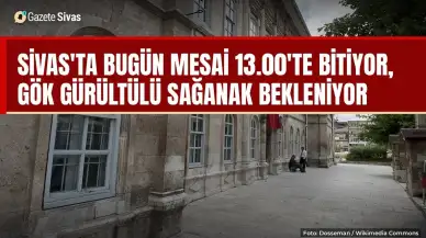Sivas'ta mesai 13.00'te bitiyor