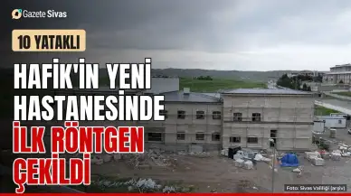Hafik'in yeni hastanesinde ilk test röntgeni çekildi