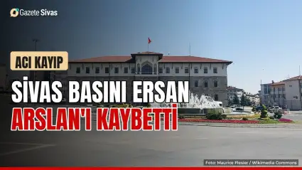 Sivas basınının acı kaybı: Ersan Arslan vefat etti