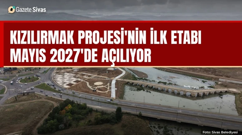 Kızılırmak Projesi'nin ilk etabı Mayıs 2027'de açılıyor
