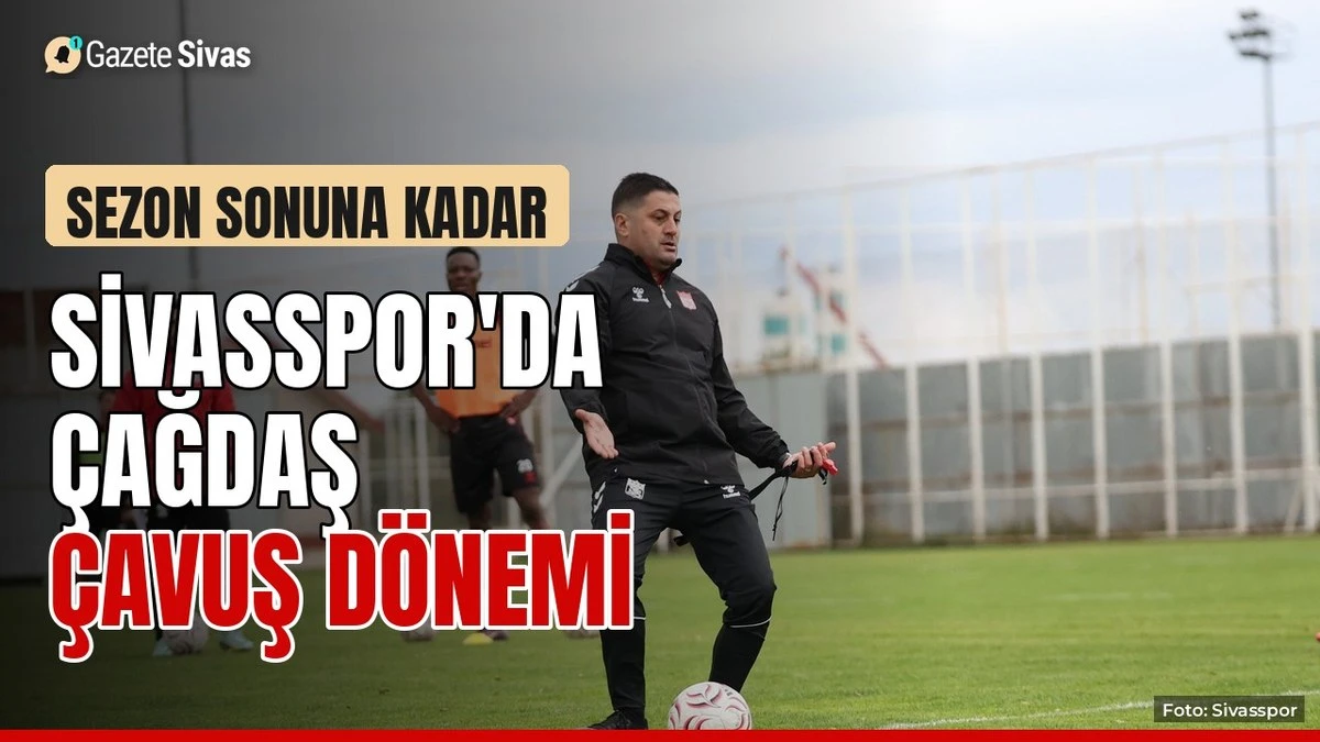Sivasspor'da Çağdaş Çavuş dönemi başladı