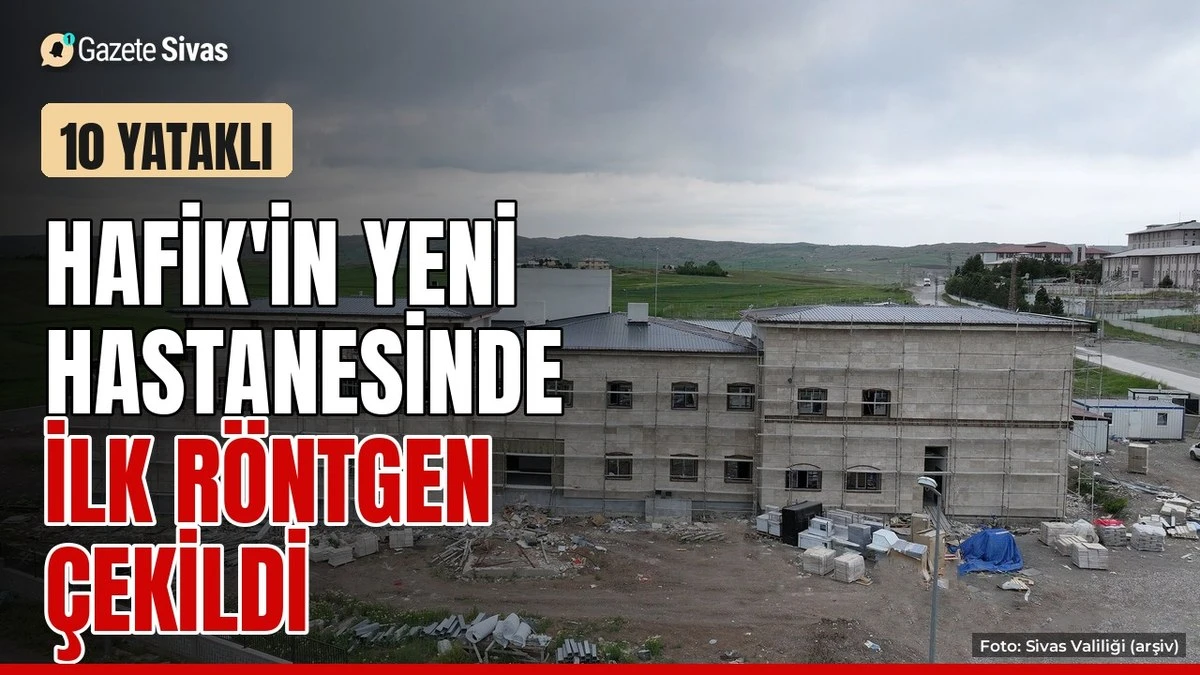 Hafik'in yeni hastanesinde ilk test röntgeni çekildi